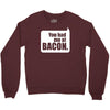 you had me at bacon Crewneck Sweatshirt
