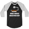 what would macgyver do 3/4 Sleeve Shirt