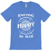 knitting makes me happy you not so much T-Shirt