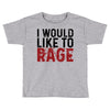 I WOULD LIKE TO RAGE Toddler T-shirt