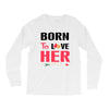 ....Born To Love Her Long Sleeve Shirts