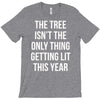 the tree isn't the only thing getting lit this year T-Shirt