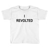 i revolted Toddler T-shirt