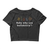 Baby Why You Bullshittin Crop Top