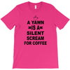 a yawn is a silent scream for coffeee T-Shirt