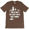 This Is Why We Can't Have Nice Things T-Shirt