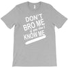 dont know me dont bro me T-Shirt