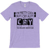 I Am Pretty Cool but Cry A lot You Wouldnt Understand T-Shirt