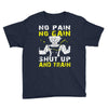 no pain no gain shut up and train Youth Tee