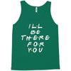I'll Be There For You Tank Top
