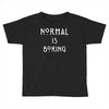 normal is boring Toddler T-shirt