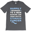 happily married to a man kicking the crap outta stomach cancer T-Shirt