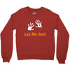 let me out Crewneck Sweatshirt
