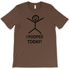 i pooped today T-Shirt