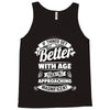 If Things Get Better With Age Then I'm Approaching Magnificent Tank Top