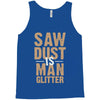 saw dust is man glitter Tank Top