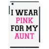 i wear pink for my aunt breast cancer iPad Mini