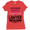 I Never Dreamed I d Grow Up To Be A Super Cute Lawyer But Here I'm Kil Ladies Fitted T-Shirt