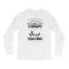 I Dont Need Therapy I Just Need Teaching Long Sleeve Shirts