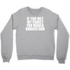 if you met my family you would understand Crewneck Sweatshirt