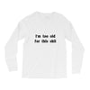 i'm too old for this shit t shirt Long Sleeve Shirts