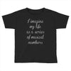 i imagine my life as a series of musical numbers Toddler T-shirt