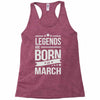 legends are born in march Racerback Tank