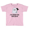 im here for the boos (2) Toddler T-shirt