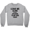 Leave Me Alone I Am Only Speaking To My Dog Today Crewneck Sweatshirt