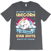 I Wish I Were a Unicorn So I Could Stab Idiots with My Head T-Shirt