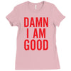 Damn I Am Good Ladies Fitted T-Shirt