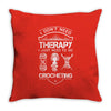 I Don't Need Therapy Just to Do Crocheting Throw Pillow