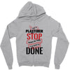 I'm A Plasterer I Don't Stop When I'm Tired I Stop When I'm Done Zipper Hoodie