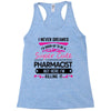 I Never Dreamed I d Grow Up To Be A Super Cute Pharmacist But Here Im Racerback Tank