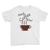 need coffee now! Youth Tee