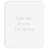 take me drunk i'm home Mousepad
