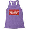i don't See You in My Dreams Anymore Racerback Tank