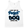 i may not be be perfect but my dog loves me Tank Top
