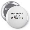 we were on a break Pin-back button