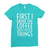 first i drink the coffee Ladies Fitted T-Shirt