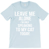 Leave Me Alone I Am Only Speaking To My Cat Today T-Shirt