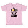 be a eleven Toddler T-shirt
