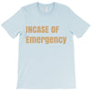 incase of emergency T-Shirt