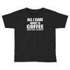 all i care about is coffee Toddler T-shirt
