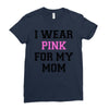 i wear pink for my mom breast cancer Ladies Fitted T-Shirt