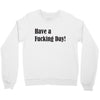have a fucking day Crewneck Sweatshirt