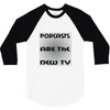 podcasts are the new tv 3/4 Sleeve Shirt