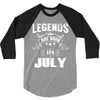 Legends Are Born In July 3/4 Sleeve Shirt