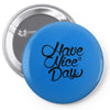have a nice day Pin-back button
