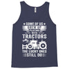 Some Of Us Grew Up Playing With Tractors The Lucky Ones Still Do Tank Top